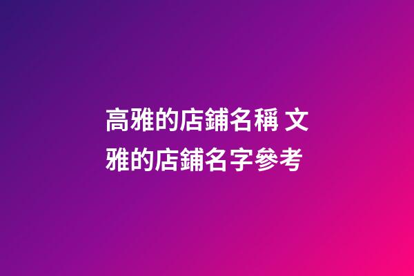 高雅的店鋪名稱 文雅的店鋪名字參考-第1張-店鋪起名-玄機派